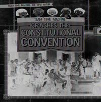 Cover image for Team Time Machine Crashes the Constitutional Convention