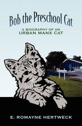 Cover image for Bob the Preschool Cat: A Biography of an Urban Manx Cat