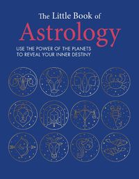 Cover image for The Little Book of Astrology: Use the Power of the Planets to Reveal Your Inner Destiny
