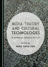 Cover image for Media Theory and Cultural Technologies: In Memoriam Friedrich Kittler