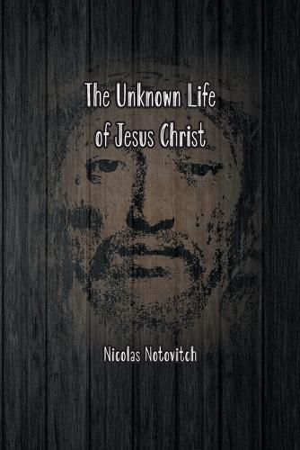 The Unknown Life of Jesus Christ: The Original Text of Nicolas Notovitch's 1887 Discovery