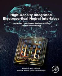 Cover image for High-Density Integrated Electrocortical Neural Interfaces: Low-Noise Low-Power System-on-Chip Design Methodology