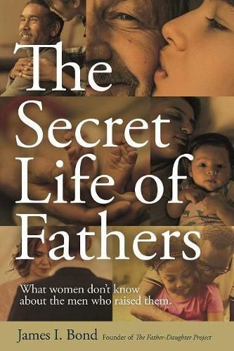 Cover image for The Secret Life of Fathers: What women don't know about the men who raised them