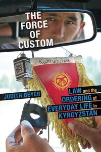 Cover image for Force of Custom, The: Law and the Ordering of Everyday Life in Kyrgyzstan