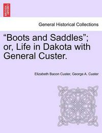 Cover image for Boots and Saddles; Or, Life in Dakota with General Custer.