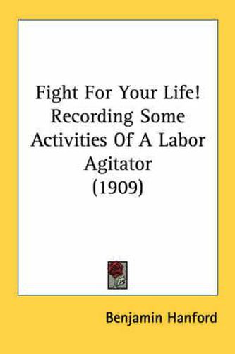 Cover image for Fight for Your Life! Recording Some Activities of a Labor Agitator (1909)