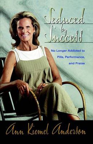 Cover image for Seduced by Success: No Longer Addicted to Pills, Performance and Praise