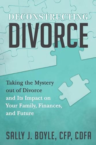 Cover image for Deconstructing Divorce: Taking the Mystery out of Divorce and Its Impact on Your Family, Finances, and Future