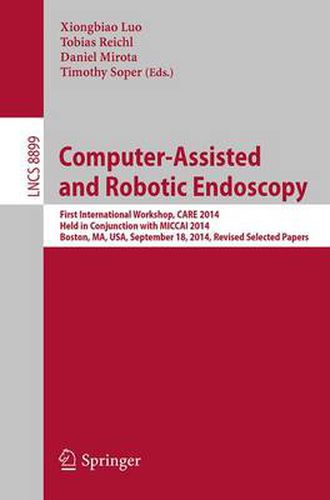 Cover image for Computer-Assisted and Robotic Endoscopy: First International Workshop, CARE 2014, Held in Conjunction with MICCAI 2014, Boston, MA, USA, September 18, 2014. Revised Selected Papers