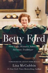 Cover image for Betty Ford: First Lady, Women's Advocate, Survivor, Trailblazer