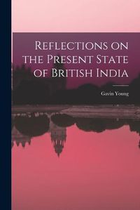 Cover image for Reflections on the Present State of British India