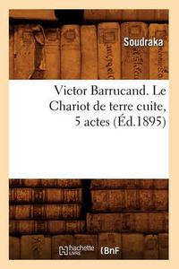 Cover image for Victor Barrucand. Le Chariot de Terre Cuite, 5 Actes (Ed.1895)