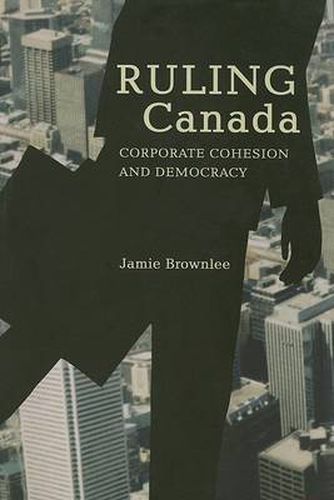 Cover image for Ruling Canada: Corporate Cohesion and Democracy