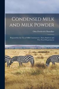 Cover image for Condensed Milk and Milk Powder: Prepared for the Use of Milk Condenseries, Dairy Students and Pure Food Departments