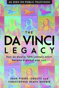 Cover image for The da Vinci Legacy: How an Elusive 16th-Century Artist Became a Global Pop Icon