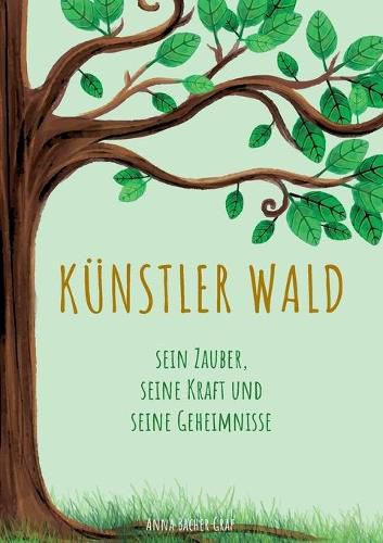 Cover image for Kunstler Wald: Sein Zauber, seine Kraft und seine Geheimnisse