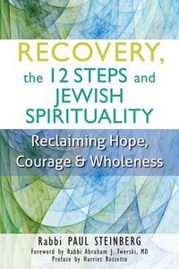 Cover image for Recovery, the 12 Steps and Jewish Spirituality: Reclaiming Hope, Courage & Wholeness
