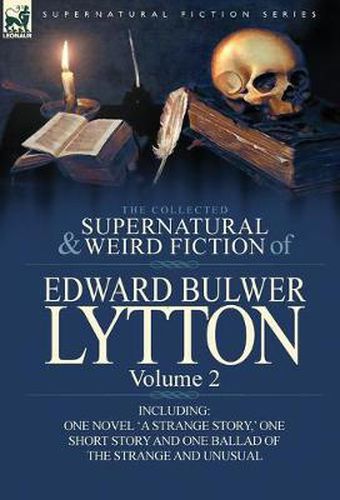 Cover image for The Collected Supernatural and Weird Fiction of Edward Bulwer Lytton-Volume 2: Including One Novel 'a Strange Story, ' One Short Story and One Ballad