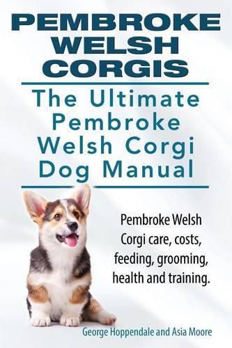 Pembroke Welsh Corgis. The Ultimate Pembroke Welsh Corgi Dog Manual. Pembroke Welsh Corgi care, costs, feeding, grooming, health and training.