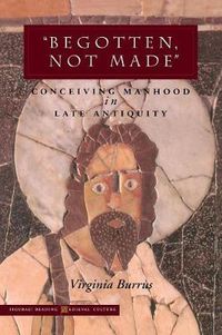 Cover image for 'Begotten, Not Made': Conceiving Manhood in Late Antiquity