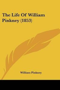 Cover image for The Life of William Pinkney (1853)