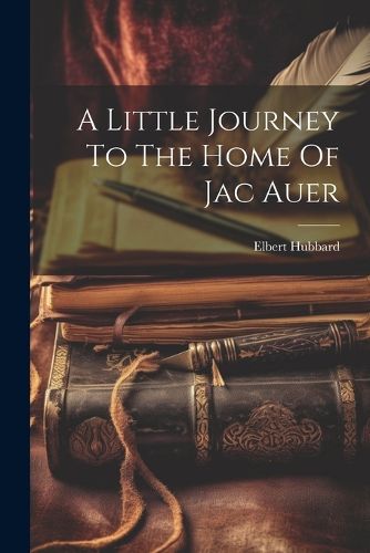 Cover image for A Little Journey To The Home Of Jac Auer