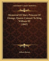 Cover image for Memorial of Mary Princess of Orange, Queen-Consort to King William III (1842)