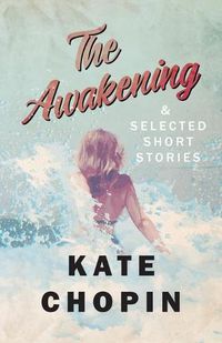 Cover image for The Awakening, and Selected Short Stories