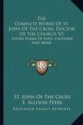 The Complete Works of St. John of the Cross, Doctor of the Church V3: Living Flame of Love, Cautions and More