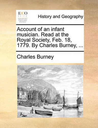 Cover image for Account of an Infant Musician. Read at the Royal Society, Feb. 18, 1779. by Charles Burney, ...