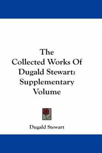 Cover image for The Collected Works Of Dugald Stewart: Supplementary Volume