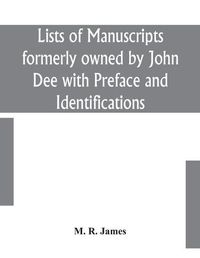 Cover image for Lists of manuscripts formerly owned by John Dee with Preface and Identifications