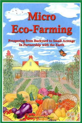 Cover image for Micro Eco-Farming: Prospering from Backyard to Small Acreage in Partnership with the Earth