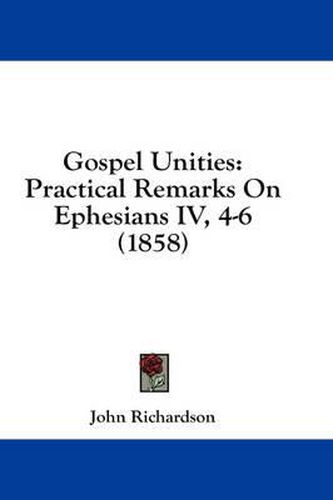 Cover image for Gospel Unities: Practical Remarks on Ephesians IV, 4-6 (1858)