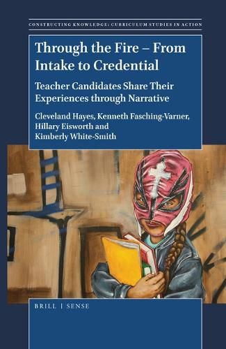 Cover image for Through the Fire - From Intake to Credential: Teacher Candidates Share Their Experiences through Narrative