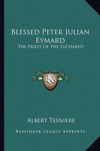 Cover image for Blessed Peter Julian Eymard: The Priest of the Eucharist