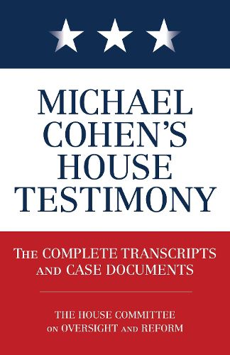 Cover image for Michael Cohen's House Testimony: The Complete Transcripts and Case Documents