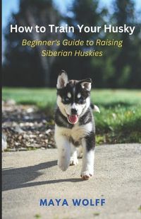Cover image for How to Train Your Husky