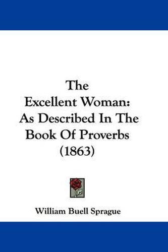 Cover image for The Excellent Woman: As Described in the Book of Proverbs (1863)