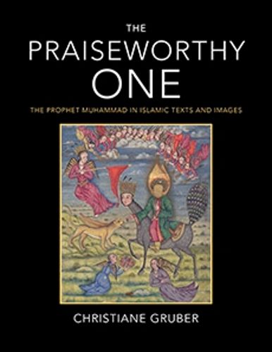 Cover image for The Praiseworthy One: The Prophet Muhammad in Islamic Texts and Images