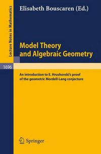 Cover image for Model Theory and Algebraic Geometry: An introduction to E. Hrushovski's proof of the geometric Mordell-Lang conjecture