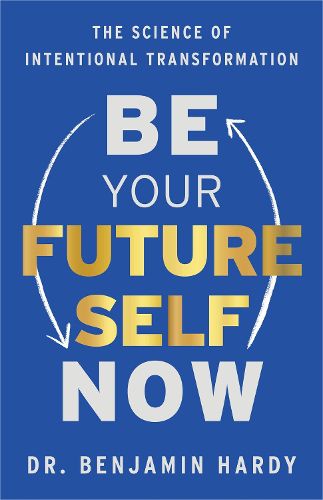 Cover image for Be Your Future Self Now: The Science of Intentional Transformation