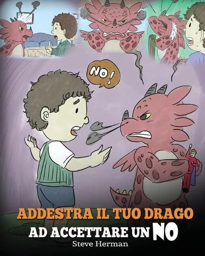 Addestra il tuo drago ad accettare un NO: (Train Your Dragon To Accept NO) Una simpatica storia per bambini, per educarli al disaccordo, alle emozioni e alla gestione della rabbia.