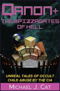 Cover image for QAnon & the #Pizzagates of Hell: Unreal Tales of Occult Child Abuse by the CIA