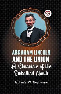 Cover image for Abraham Lincoln and the Union a Chronicle of the Embattled North