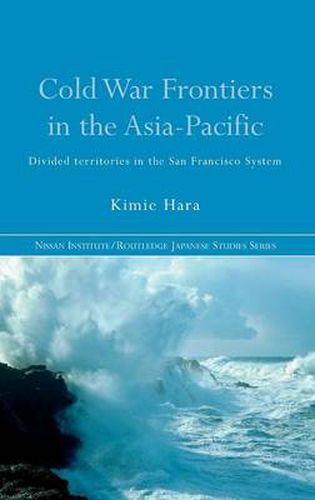 Cover image for Cold War Frontiers in the Asia-Pacific: Divided Territories in the San Francisco System