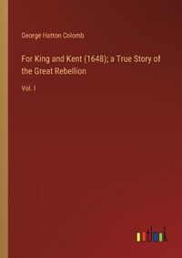 Cover image for For King and Kent (1648); a True Story of the Great Rebellion