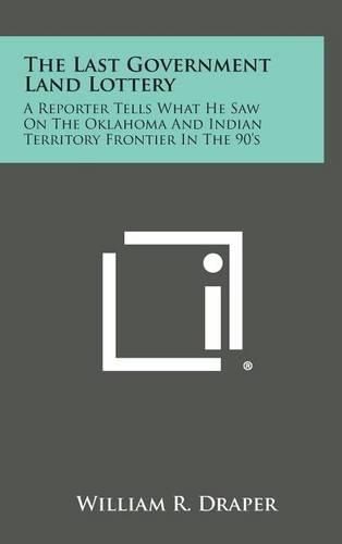 Cover image for The Last Government Land Lottery: A Reporter Tells What He Saw on the Oklahoma and Indian Territory Frontier in the 90's