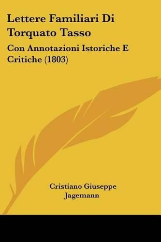 Cover image for Lettere Familiari Di Torquato Tasso: Con Annotazioni Istoriche E Critiche (1803)