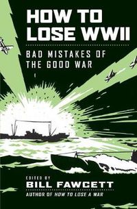 Cover image for How to Lose WWII: Bad Mistakes of the Good War